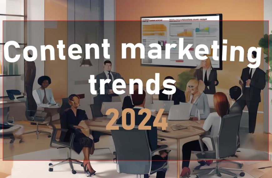 Content marketing trends 2024, Trends in content marketing, Actuele ontwikkelingen in content marketing, Content marketing strategieën, Content marketing ontwikkelingen